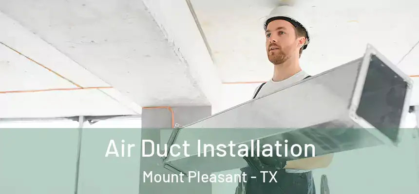  Air Duct Installation Mount Pleasant - TX