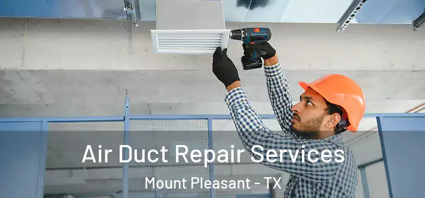 Air Duct Repair Services Mount Pleasant - TX