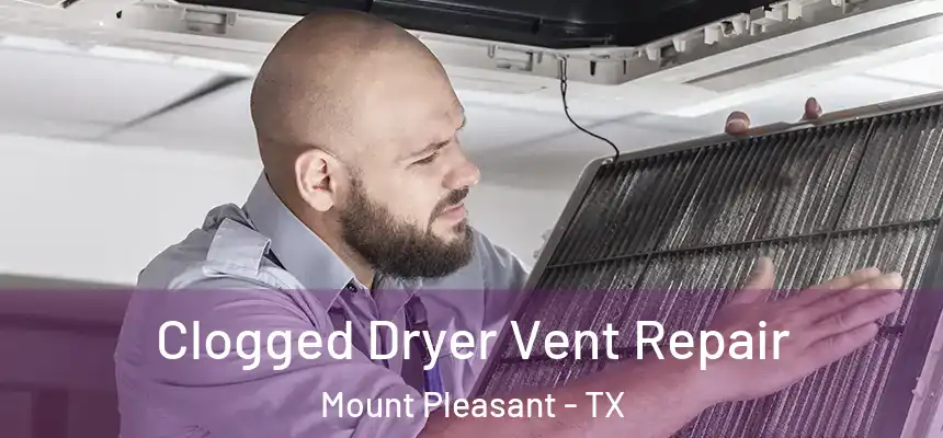  Clogged Dryer Vent Repair Mount Pleasant - TX