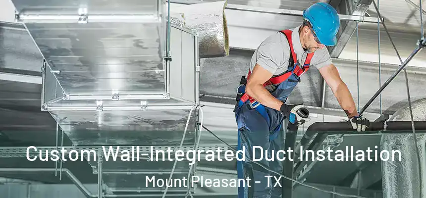 Custom Wall-Integrated Duct Installation Mount Pleasant - TX