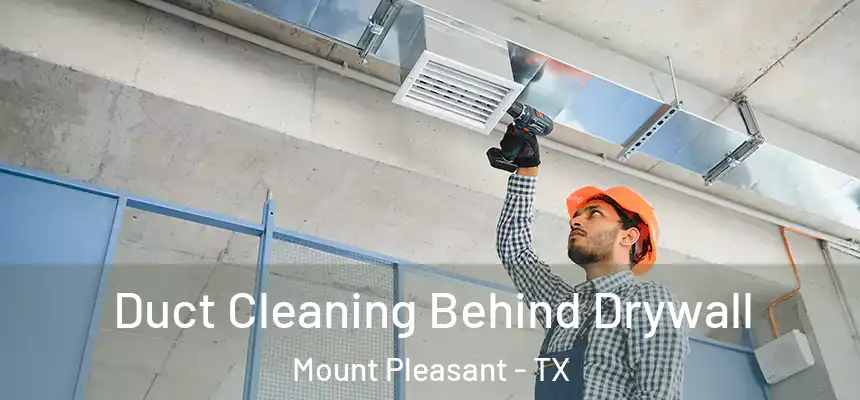  Duct Cleaning Behind Drywall Mount Pleasant - TX