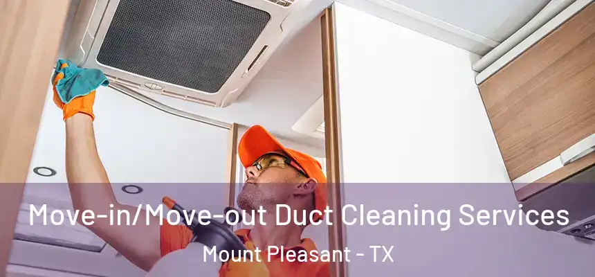  Move-in/Move-out Duct Cleaning Services Mount Pleasant - TX