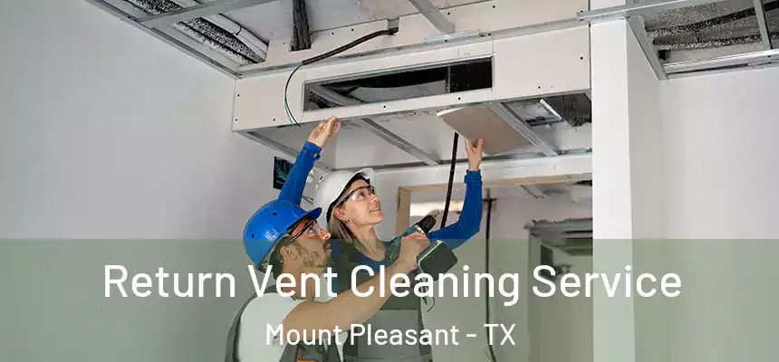  Return Vent Cleaning Service Mount Pleasant - TX