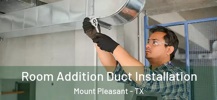  Room Addition Duct Installation Mount Pleasant - TX