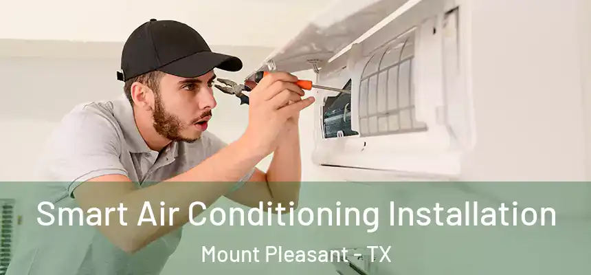 Smart Air Conditioning Installation Mount Pleasant - TX