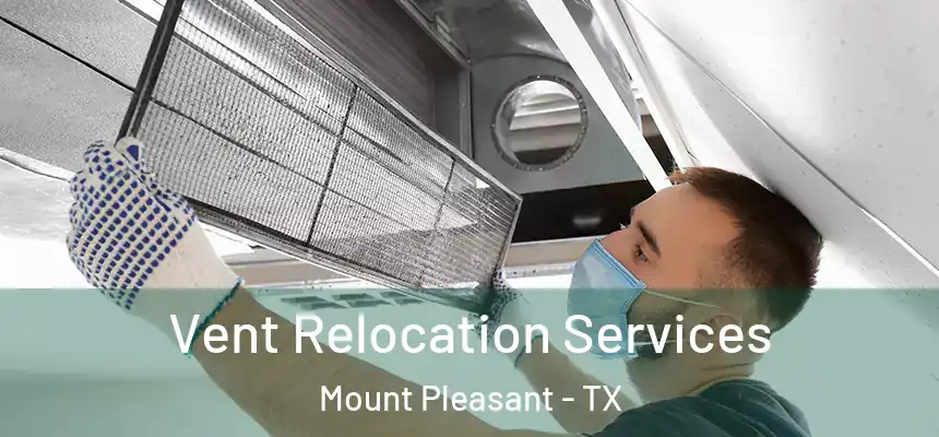 Vent Relocation Services Mount Pleasant - TX