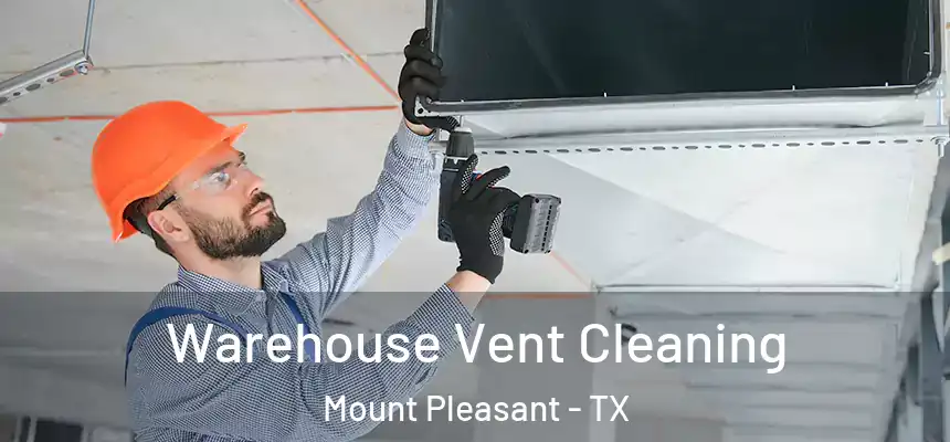  Warehouse Vent Cleaning Mount Pleasant - TX