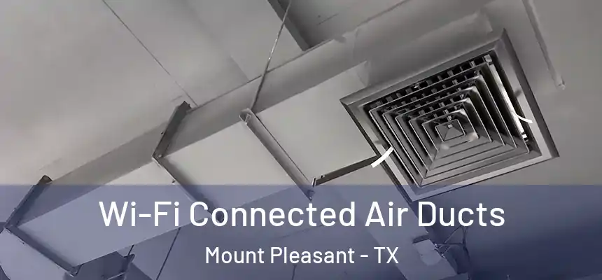 Wi-Fi Connected Air Ducts Mount Pleasant - TX